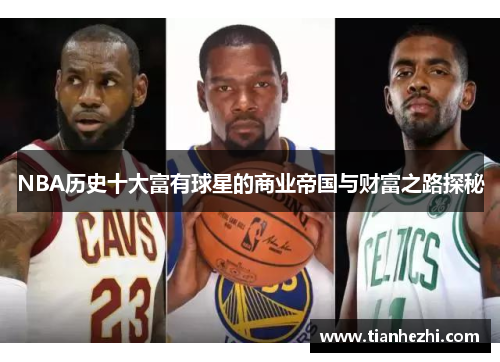 NBA历史十大富有球星的商业帝国与财富之路探秘