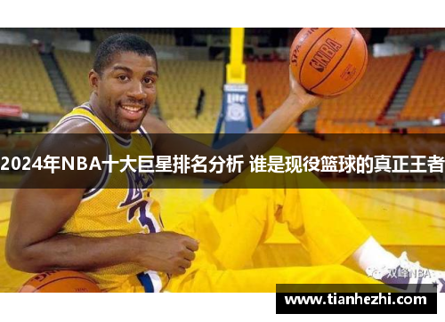 2024年NBA十大巨星排名分析 谁是现役篮球的真正王者